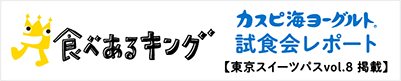 食べあるキング カスピ海ヨーグルト試食会レポート【東京スイーツパスvol.8 掲載】