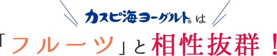 カスピ海ヨーグルトはフルーツと相性抜群！