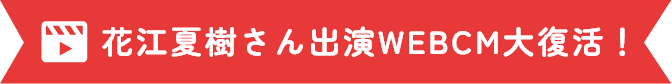 花江夏樹さん出演WEBCM大復活！